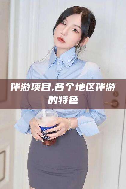 迁西伴游项目,各个地区伴游的特色